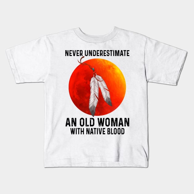 Never Underestimate An Old Woman With Native Blood Shirt Kids T-Shirt by Kelley Clothing